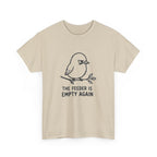 T-Shirt — "The Feeder Is Empty Again" Funny Bird Graphic Tee