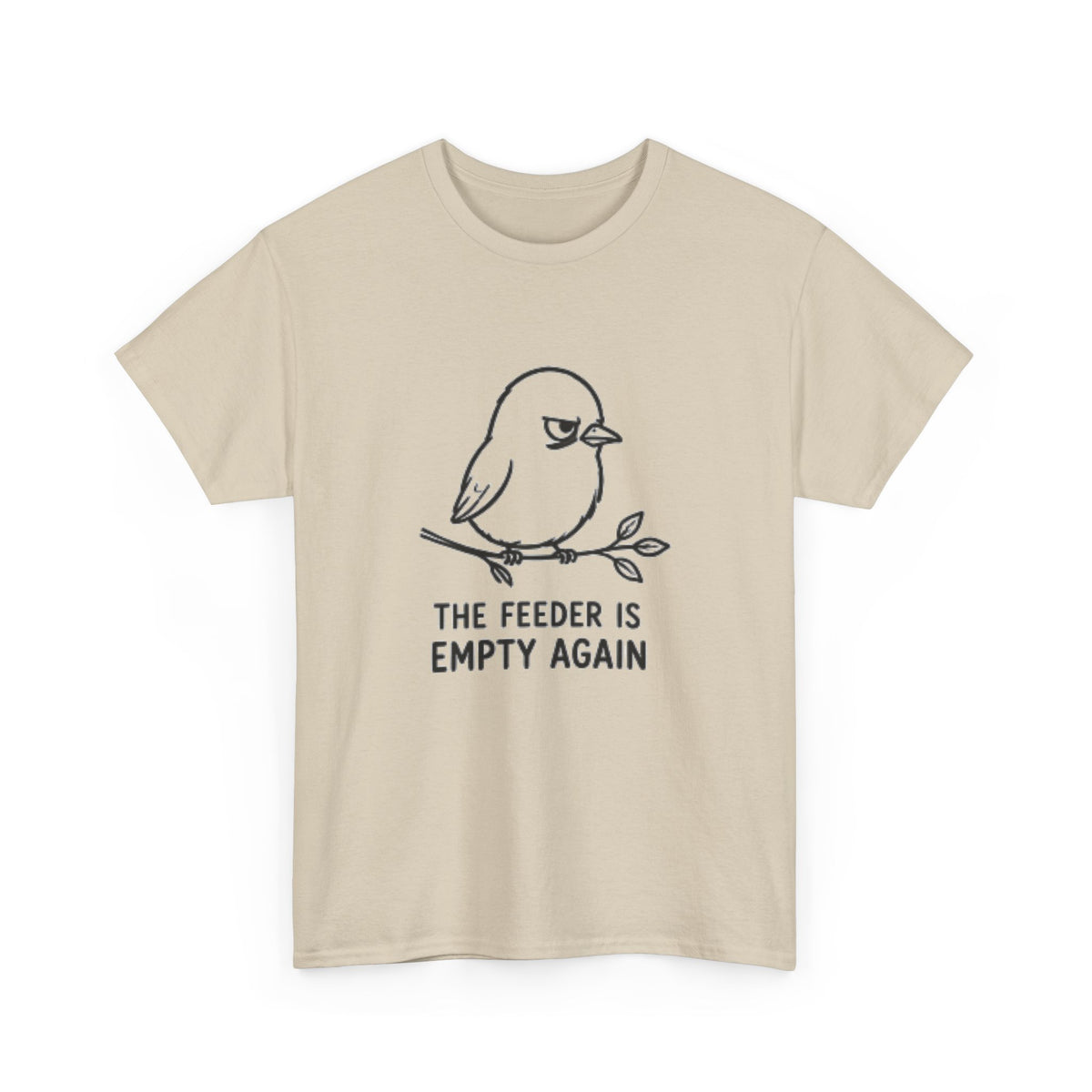 T-Shirt — "The Feeder Is Empty Again" Funny Bird Graphic Tee