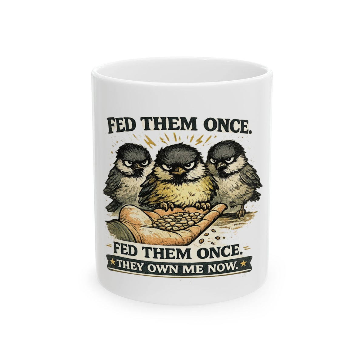 Bird Lover Mug — "Fed Them Once. Fed Them Once. They Own Me Now." Cute Chickadee Coffee Cup