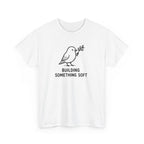 Building Something Soft Tee — Cute Bird Graphic T‑Shirt