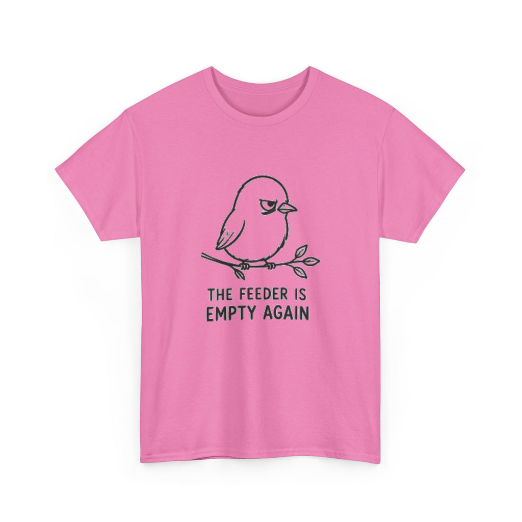 T-Shirt — "The Feeder Is Empty Again" Funny Bird Graphic Tee