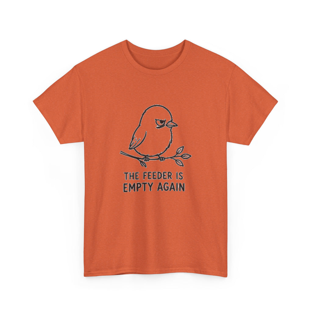 T-Shirt — "The Feeder Is Empty Again" Funny Bird Graphic Tee