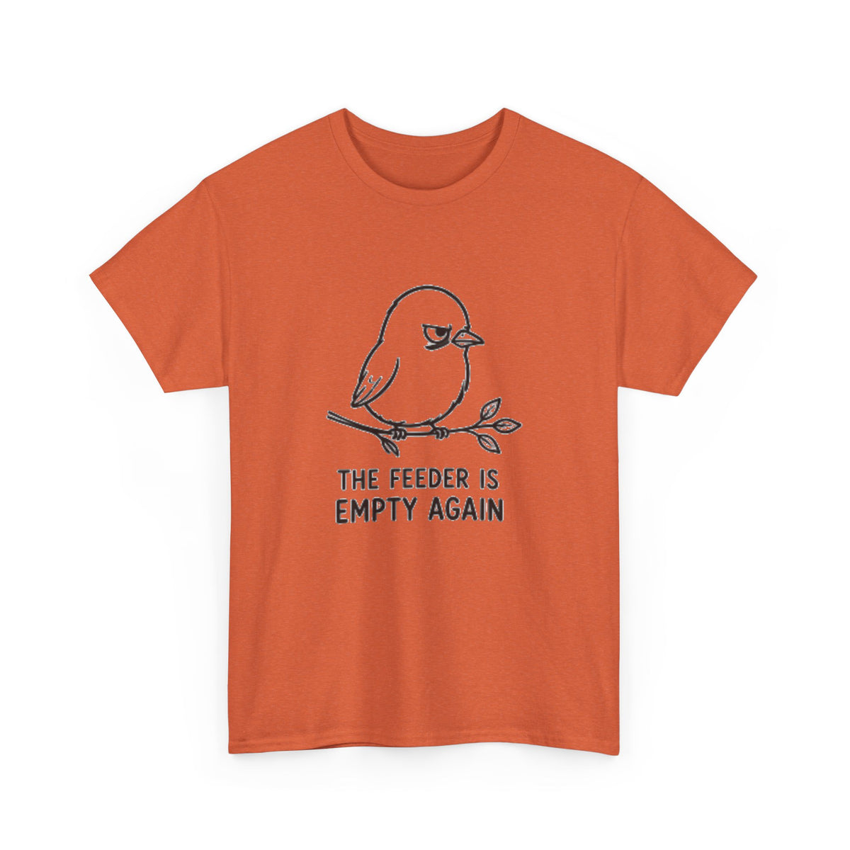 T-Shirt — "The Feeder Is Empty Again" Funny Bird Graphic Tee
