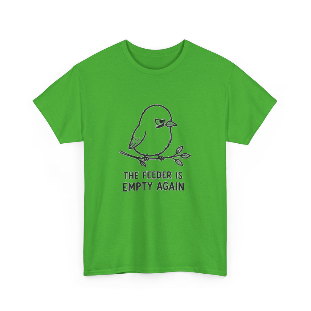 T-Shirt — "The Feeder Is Empty Again" Funny Bird Graphic Tee