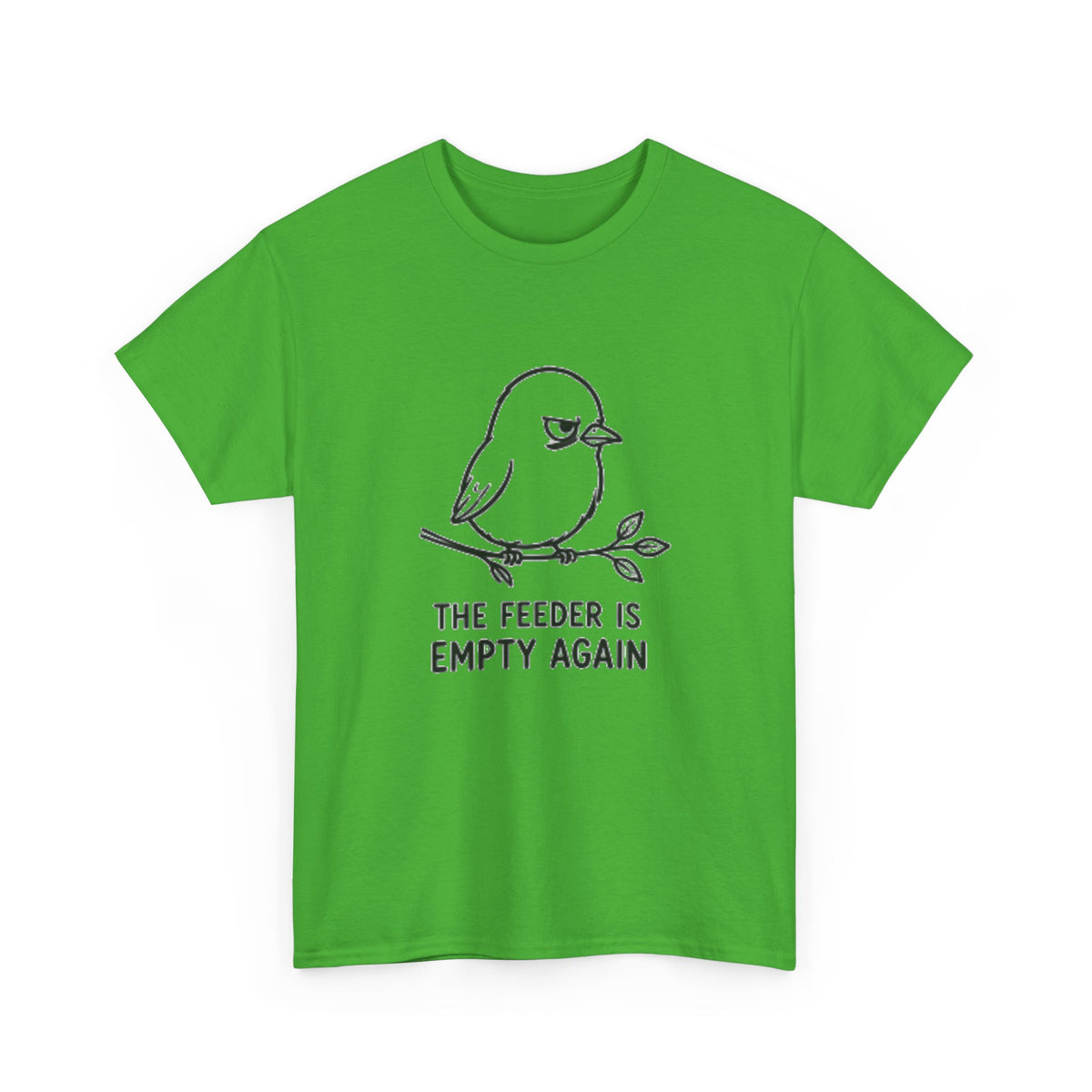 T-Shirt — "The Feeder Is Empty Again" Funny Bird Graphic Tee
