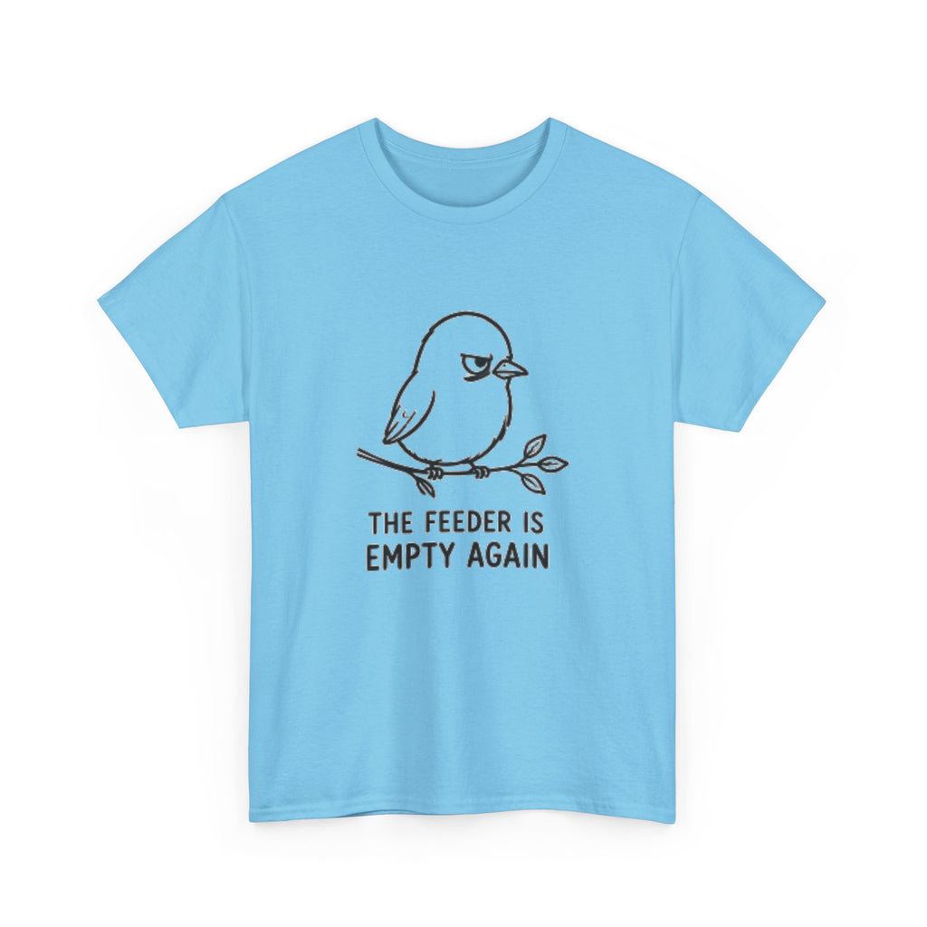 T-Shirt — "The Feeder Is Empty Again" Funny Bird Graphic Tee