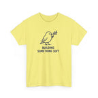 Building Something Soft Tee — Cute Bird Graphic T‑Shirt